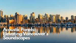 Acoustic Panels: Elevating Vancouver's Soundscapes