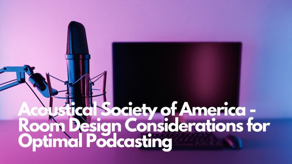 Acoustical Society of America -  Room Design Considerations for Optimal Podcasting