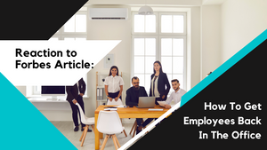 Reaction to Forbes Article: How To Get Employees Back In The Office