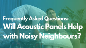 Will Acoustic Panels Help with Noisy Neighbours?